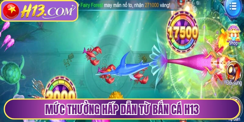 Mức thưởng hấp dẫn từ bắn cá H13 