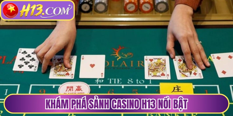 Khám phá sảnh casino H13 nổi bật