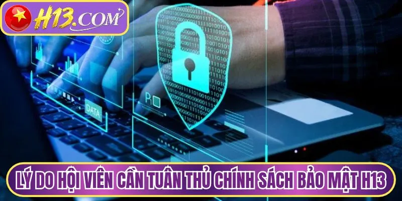 Lý do hội viên cần tuân thủ chính sách bảo mật H13
