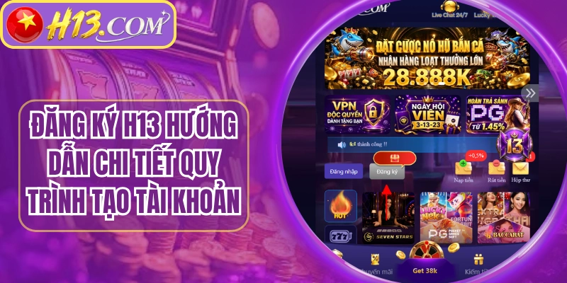 Đăng Ký H13 Hướng Dẫn Chi Tiết Quy Trình Tạo Tài Khoản