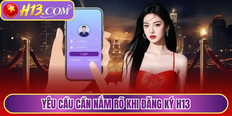 Yêu cầu cần nắm rõ khi đăng ký H13 