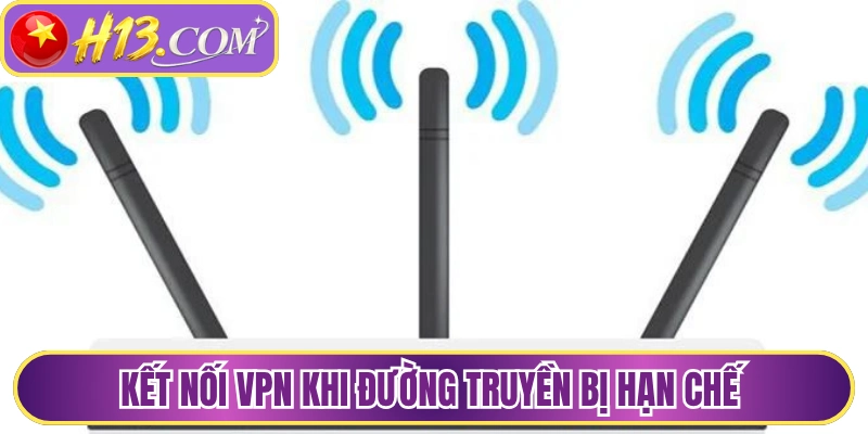 Kết nối VPN khi đường truyền bị hạn chế 