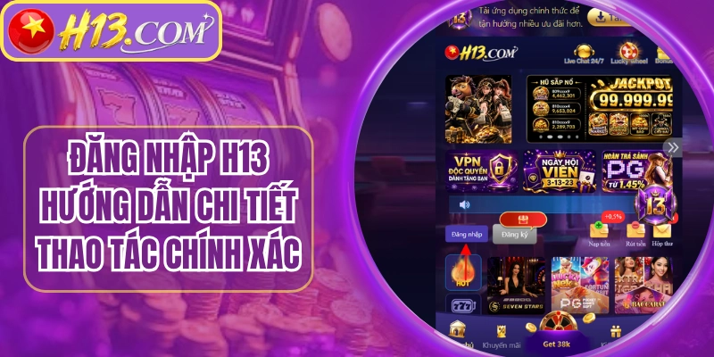 Đăng Nhập H13 Hướng Dẫn Chi Tiết Thao Tác Chính Xác