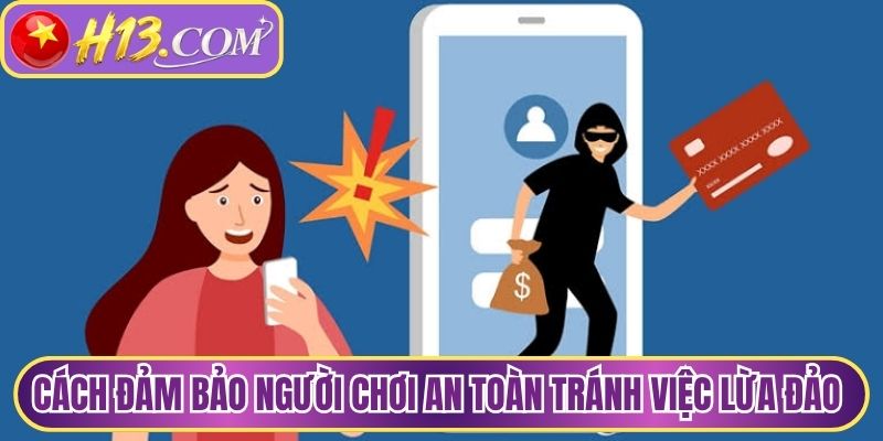 Cách đảm bảo người chơi an toàn tránh việc H13 lừa đảo không