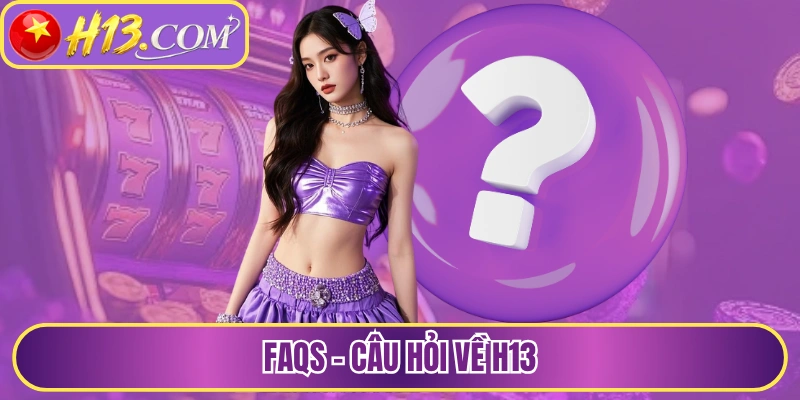 FAQs - Câu hỏi về H13