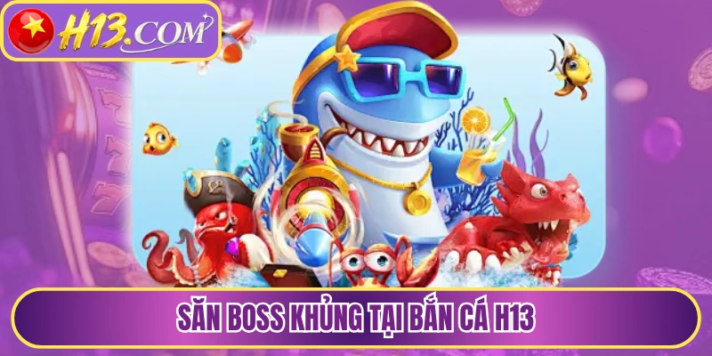 Săn boss khủng tại bắn cá H13