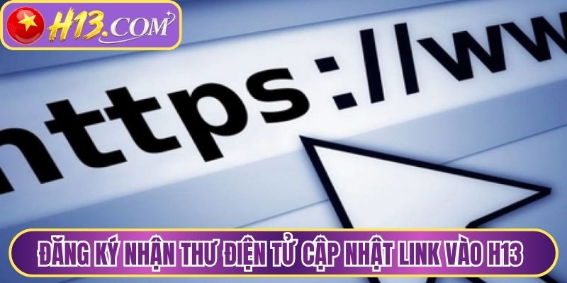 Đăng ký nhận thư điện tử cập nhật link vào H13 tự động