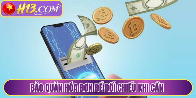 Bảo quản hóa đơn để đối chiếu khi cần 