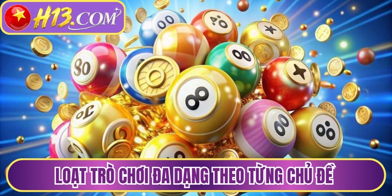 Loạt trò chơi đa dạng theo từng chủ đề